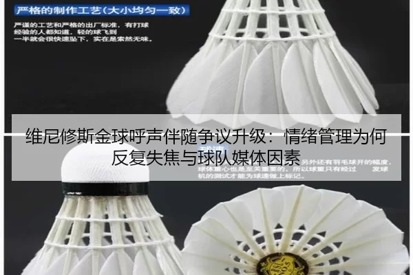 维尼修斯金球呼声伴随争议升级：情绪管理为何反复失焦与球队媒体因素